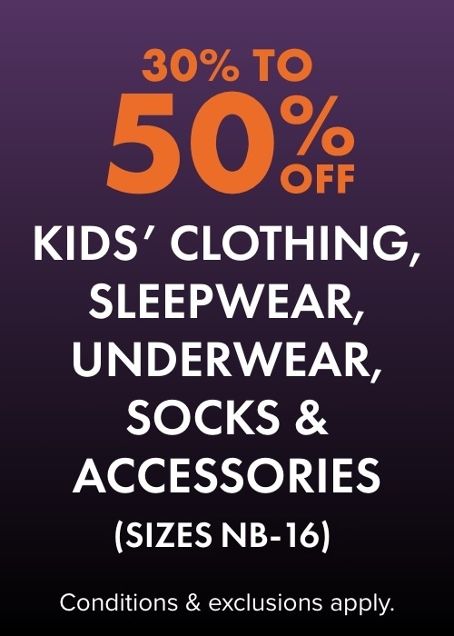30-50 % OFF Kids' Clothing, Sleepwear, Underwear, Socks & Accessories