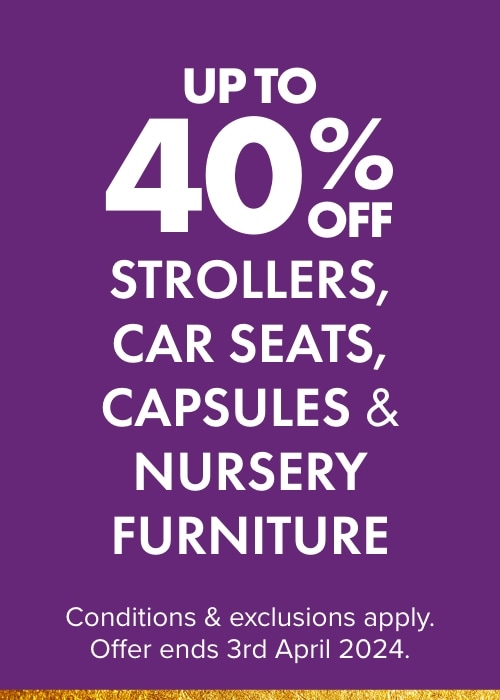 UP TO 40% OFF Strollers, Car Seats, Capsules & Nursery Furniture