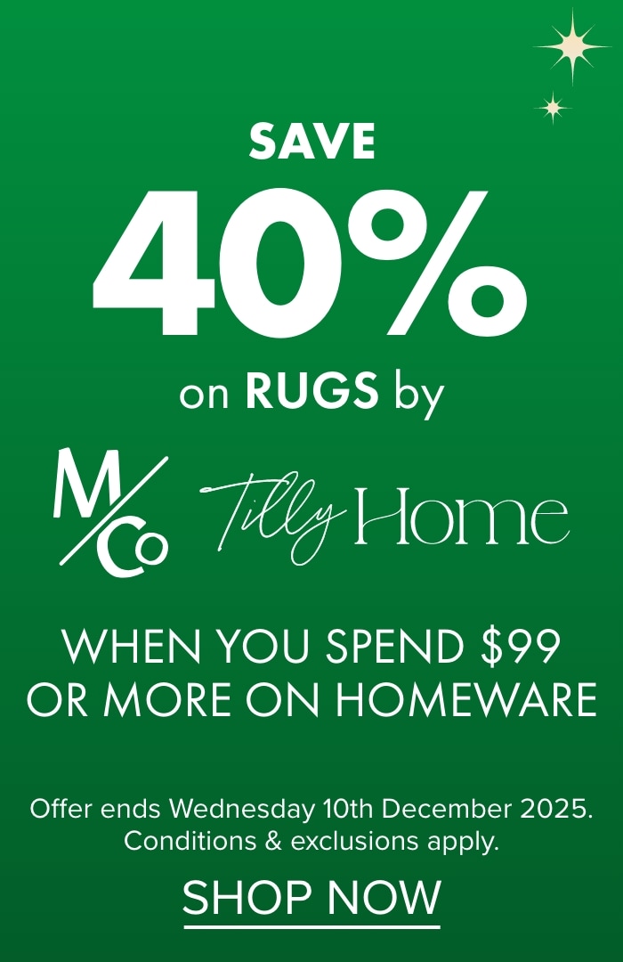SAVE 40% on Rugs by M&Co and Tilly Home when you spend $99 or more on Homeware
