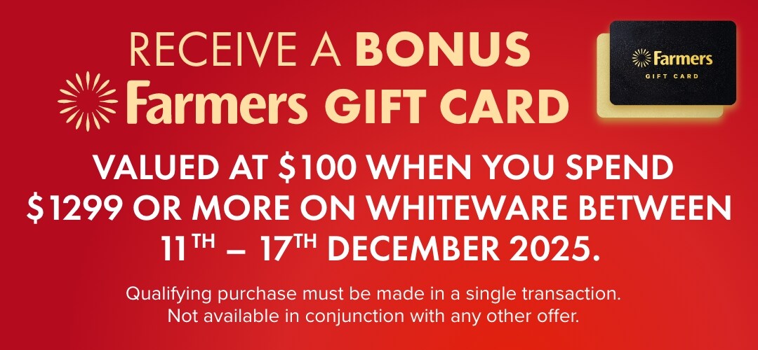 Receive a BONUS Farmers Gift Card valued at $100 when you spend $1299 or more on whiteware between 11th - 17th December 2025.