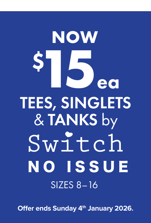 NOW $15ea Tees, Singlets & Tanks by Switch & No Issue Sizes 8-16.