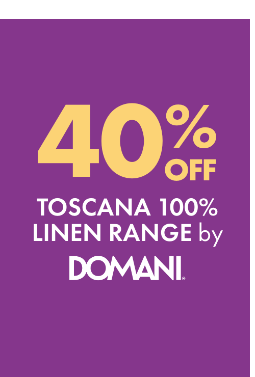 40% OFF Toscana 100% Linen Range by Domani