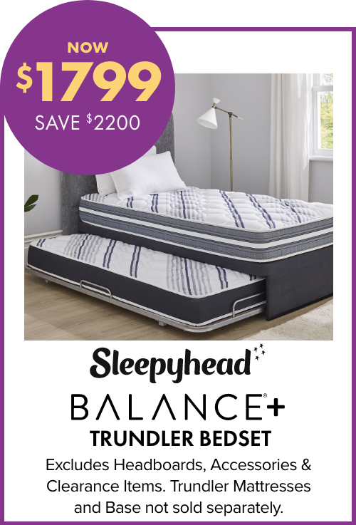 NOW $1799 SAVE $2200 Sleepyhead Balance+ Trundler Bedset