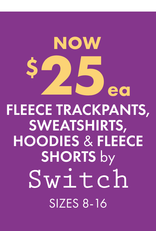 NOW $25ea Fleece Trackpants, Sweatshirts, Hoodies &  Fleece Shorts by Switch  Sizes 8-16