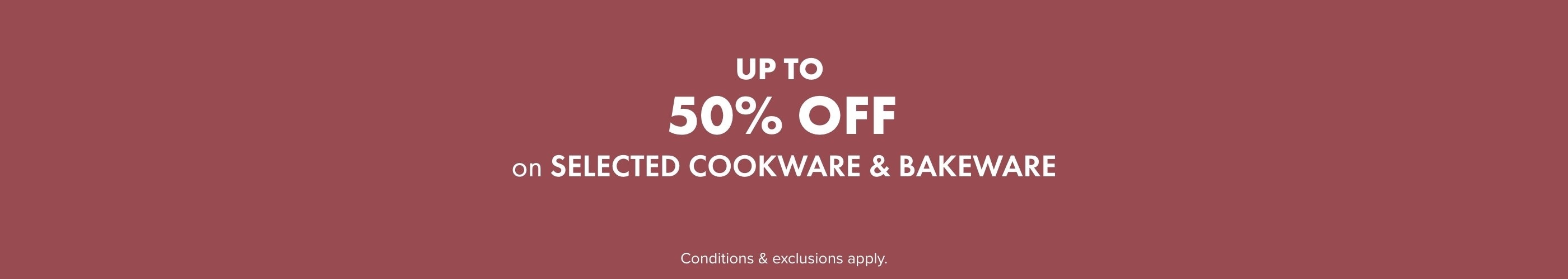 UP TO 50% OFF selected Cookware & Bakeware