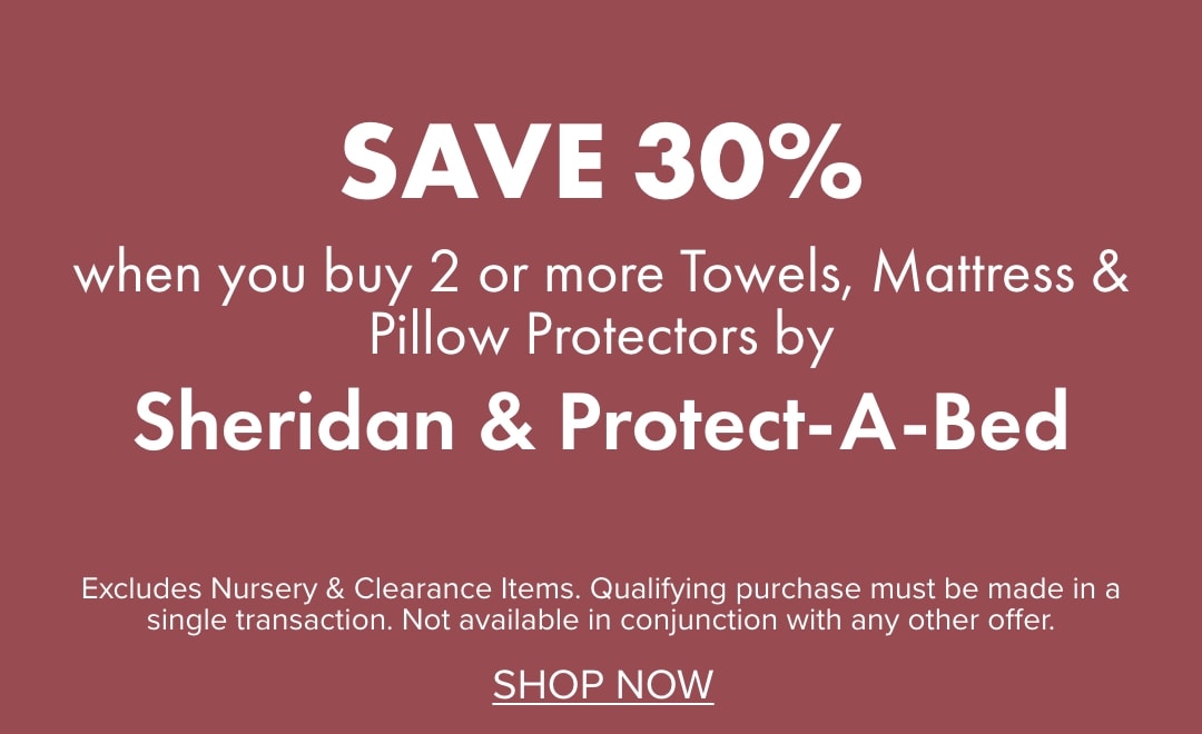 SAVE 30% when you buy 2 or more Towels, Mattress & Pillow Protectors by Sheridan & Protect-A-Bed