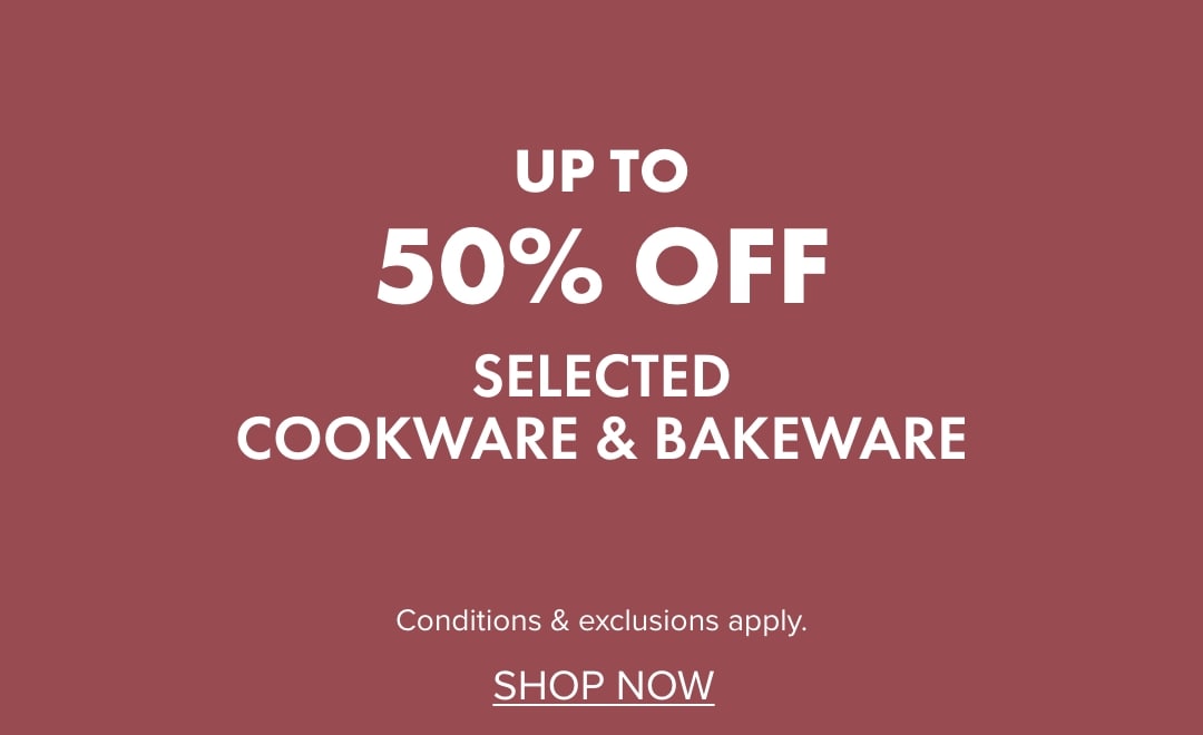 UP TO 50% OFF selected Cookware & Bakeware