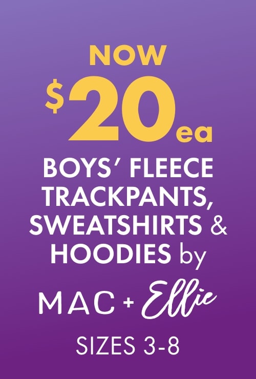 NOW $20ea Boys' Fleece Trackpants, Sweatshirts & Hoodies by Mac & Ellie 3-8