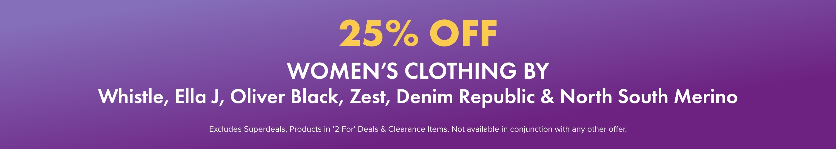 25% off Women's Clothing by Whistle, Ella J, Oliver Black, Zest, Denim Republic & North South Merino