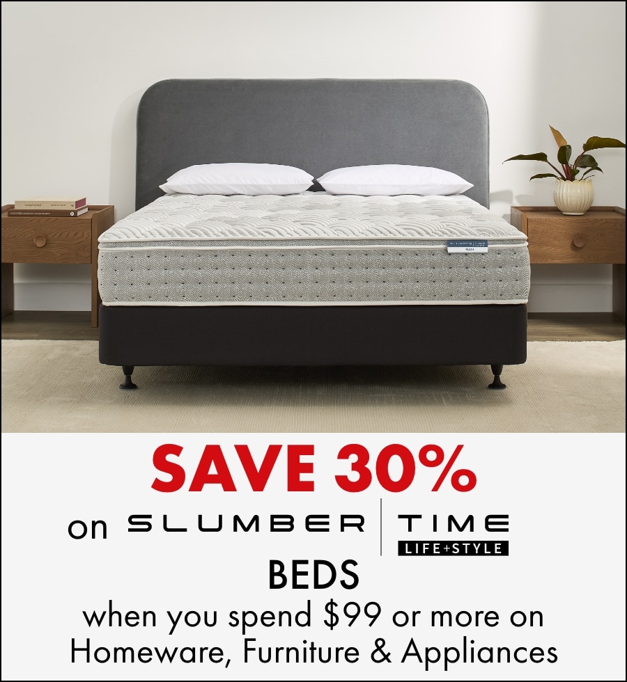 Save 30% on Slumber Time beds when you spend $99 or more on Homeware, Furniture and Appliances
