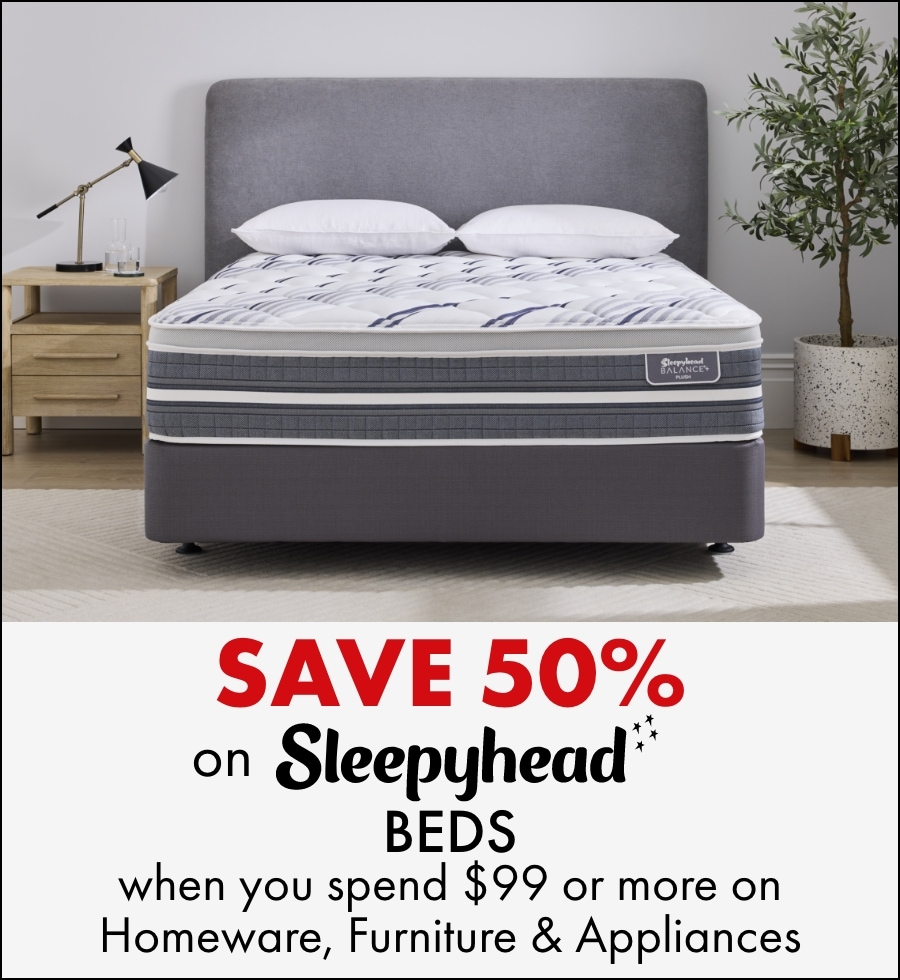 Save 50% on Sleepyhead beds when you spend $99 or more on Homeware, Furniture and Appliances