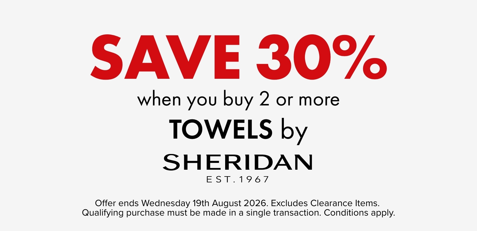 SAVE 30% when you buy 2 or more Towels by Sheridan