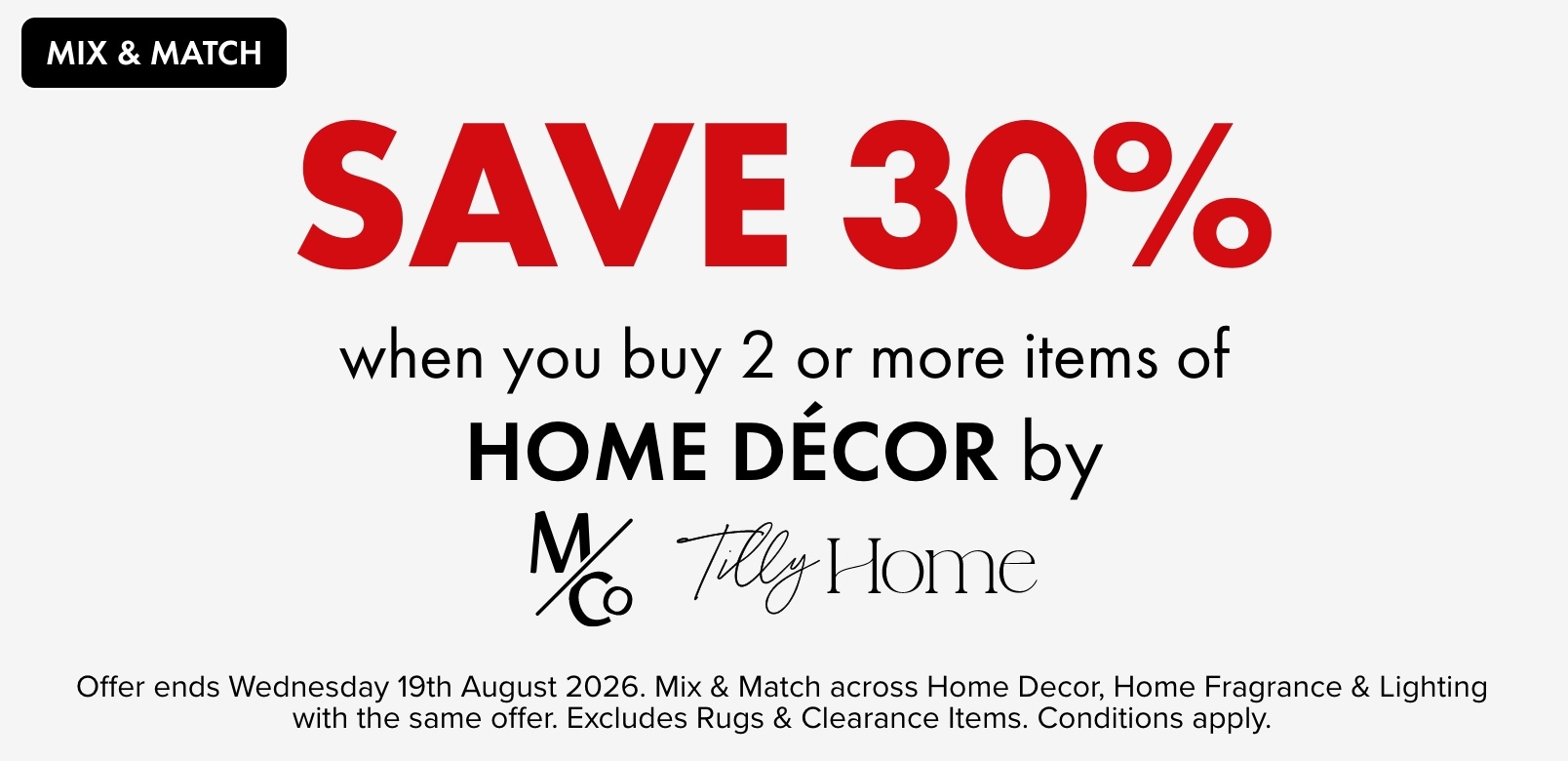 SAVE 30% when you buy 2 or more items of Home Décor by M&Co and Tilly Home