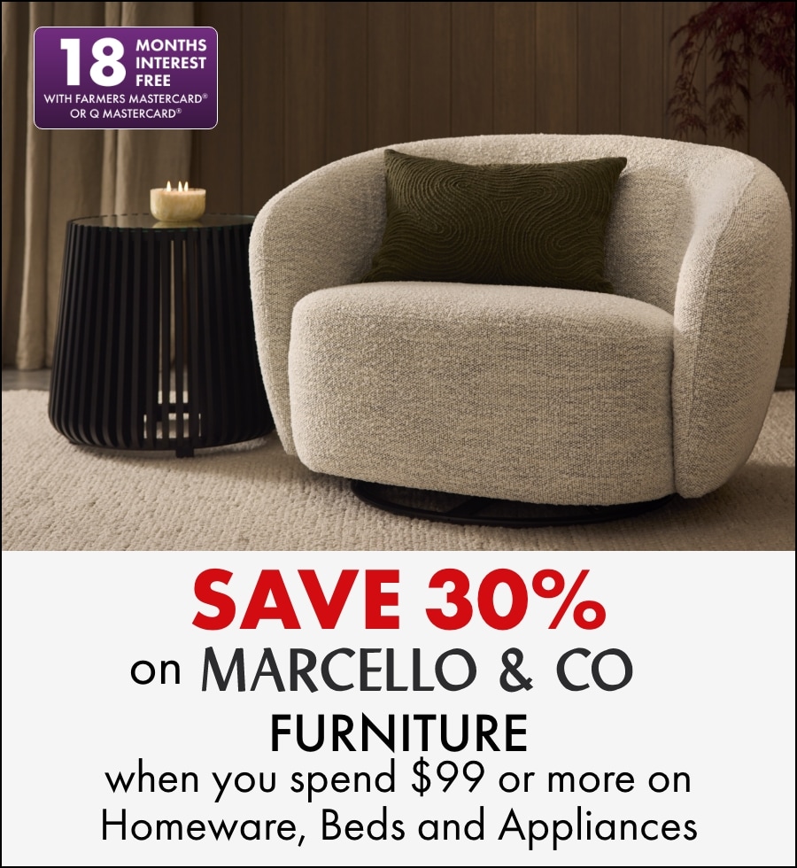 Save 30% on Marcello & Co furniture when you spend $99 or more on Homeware, Beds and Appliances