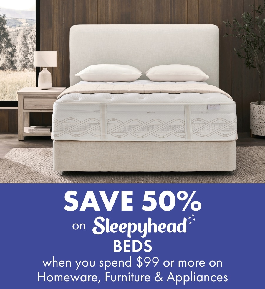 SAVE 50% on Sleepyhead Beds when you spend $99 or more on Homeware, Furniture & Appliances