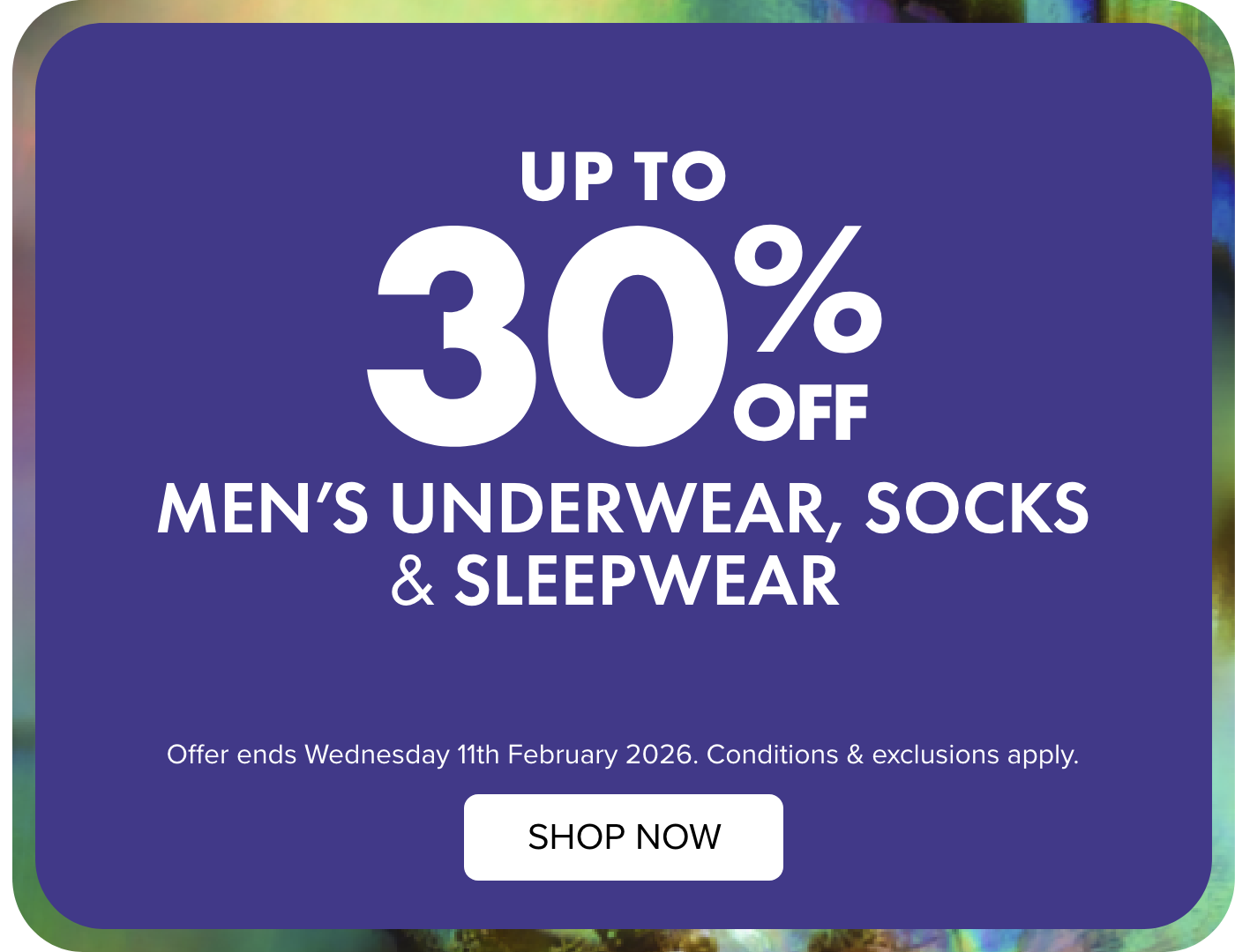 UP TO 30% OFF Men’s Underwear, Socks & Sleepwear 