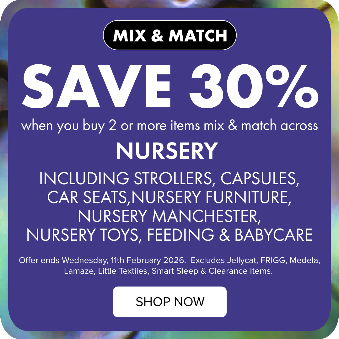 AT LEAST 30% OFF Nursery Including Strollers, Capsules, Car Seats, Nursery Furniture, Nursery Manchester, Nursery Toys, Feeding, & Babycare
