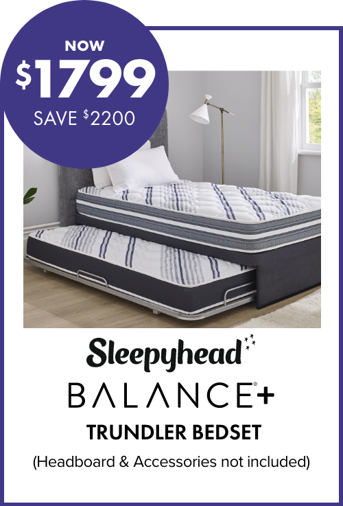 NOW $1799 SAVE $2200 Sleepyhead Balance+ Trundler Bedset