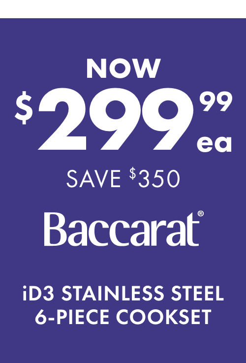 NOW $299.99ea SAVE $350 Baccarat iD3 Stainless Steel 6-Piece Cookset