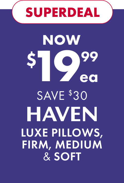 SUPERDEAL NOW $19.99ea SAVE $30 Haven Luxe Pillows, Firm, Medium & Soft