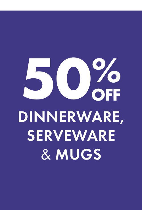 50% OFF Dinnerware, Serveware & Mugs