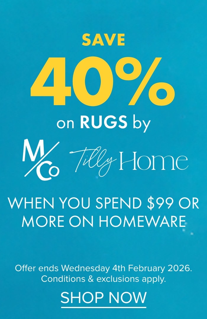 SAVE 40% on Rugs by M&Co and Tilly Home when you spend $99 or more on Homeware