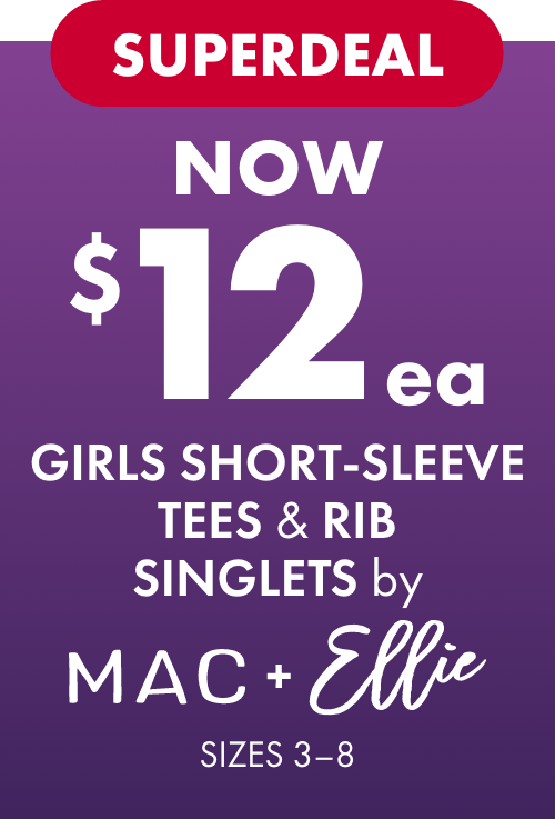 NOW $12ea Girls Short-Sleeve Tees & Rib Singlets by Mac & Ellie