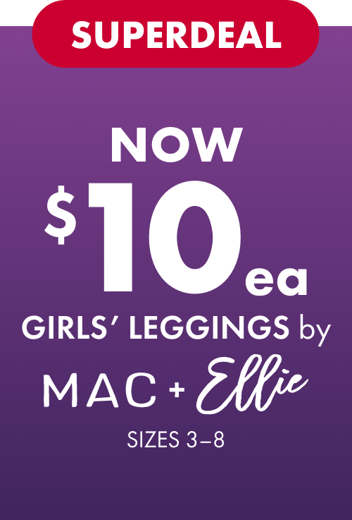 NOW $10ea Girls’ Leggings by Mac & Ellie