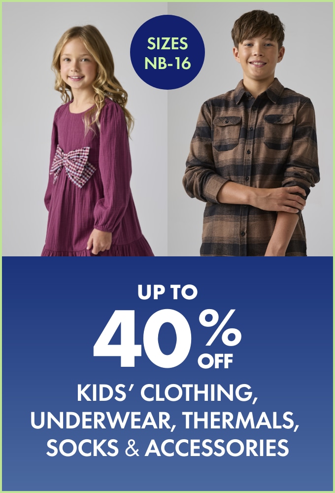 Up to 40% off Kids' Clothing, Sleepwear, Underwear, Thermals, Socks & Accessories Sizes NB - 16