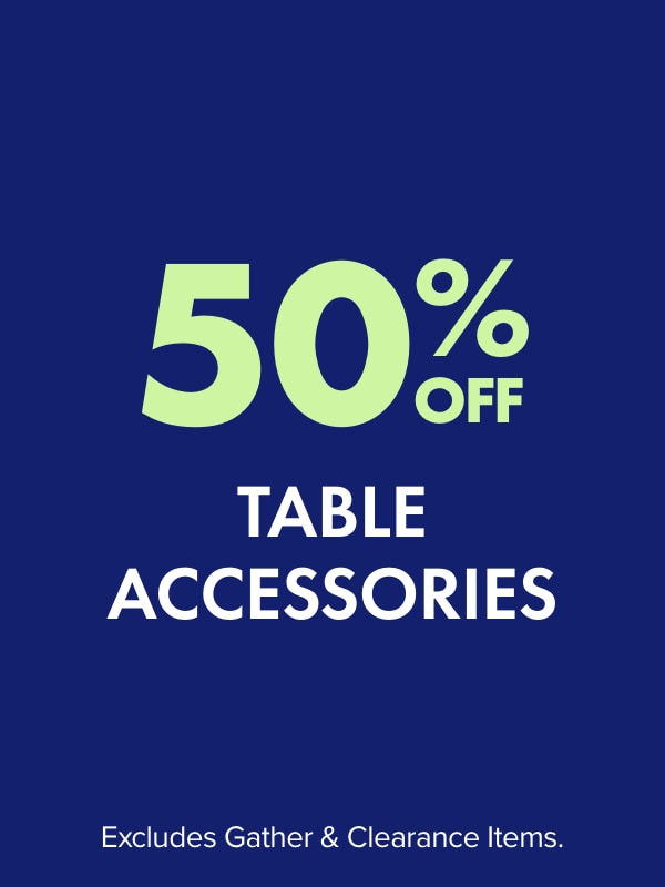50% Off Table Accessories (Excludes Gather)