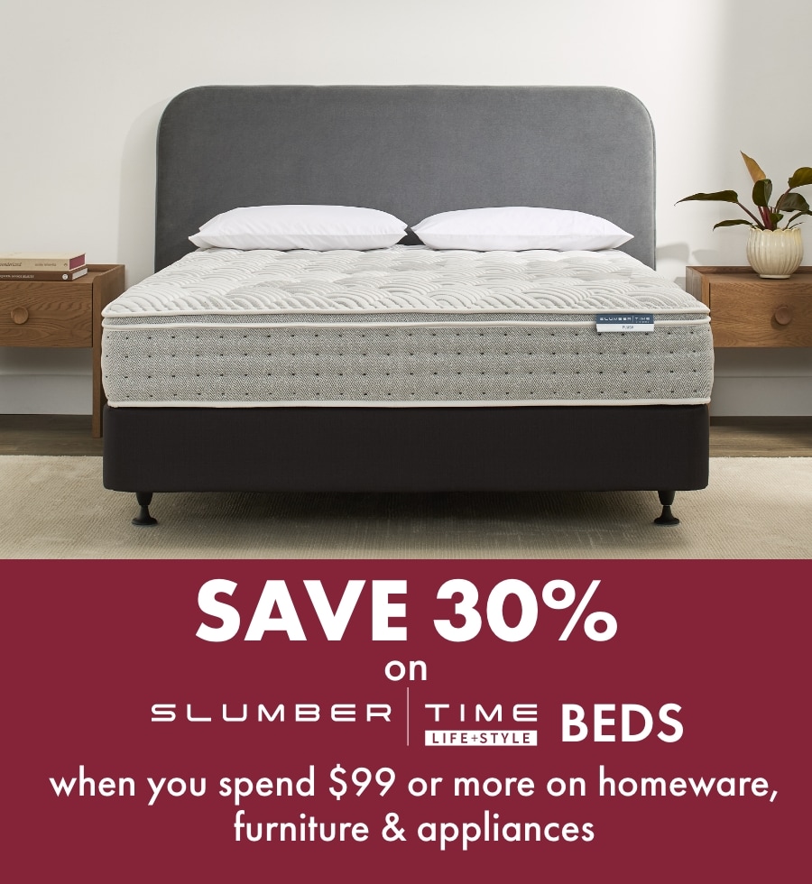 Save 30% on Slumber Time beds when you spend $99 or more on homeware, furniture & appliances