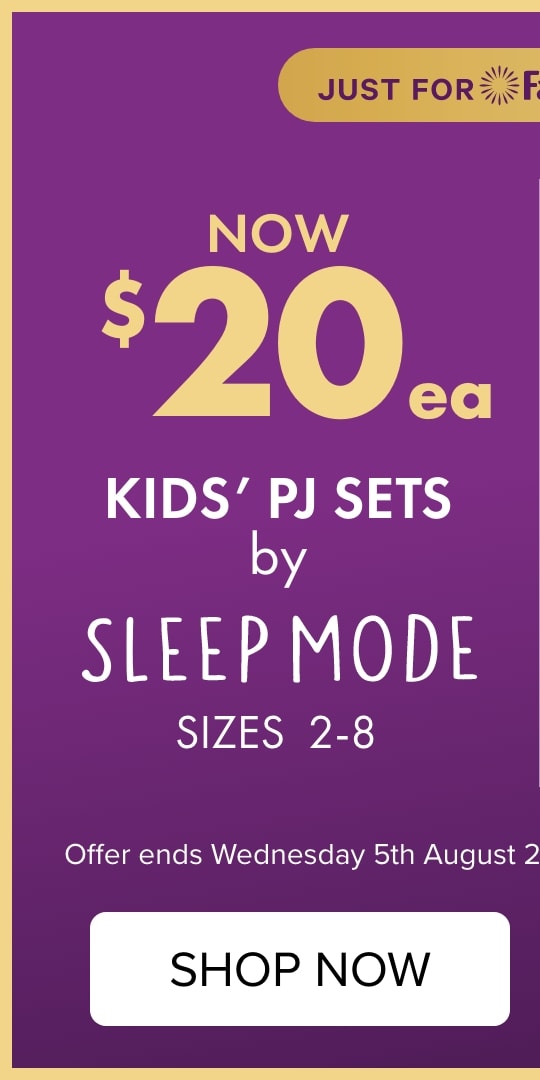NOW $20each KIDS’ PJ SETS by Sleepmode Sizes 2 - 8