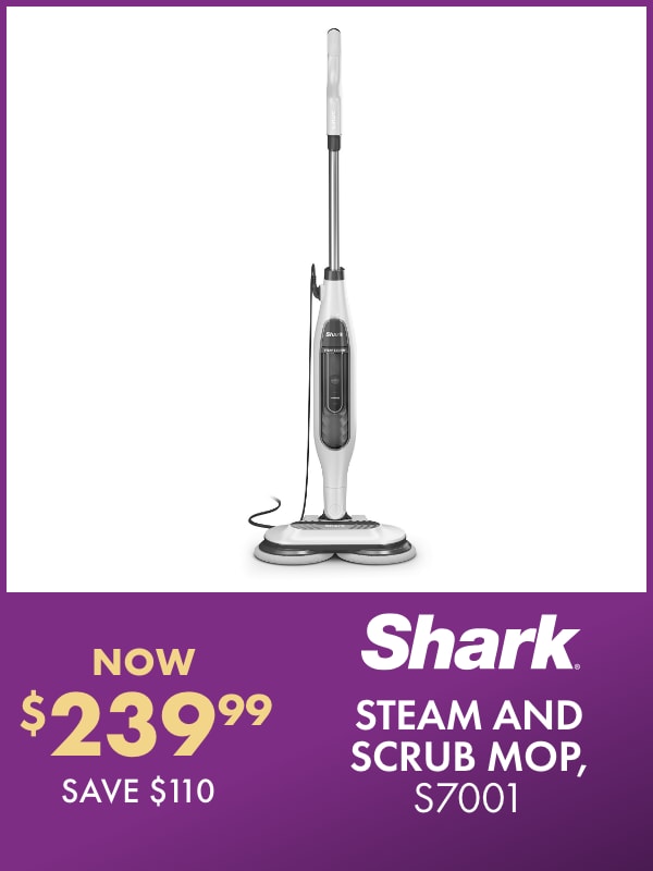 NOW $239.99 SAVE $110 Shark Steam and Scrub Mop, S7001