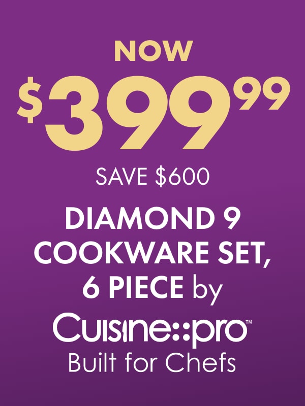 NOW $399.99 SAVE $600 Diamond 9 Cookware Set, 6 Piece by CuisinePro