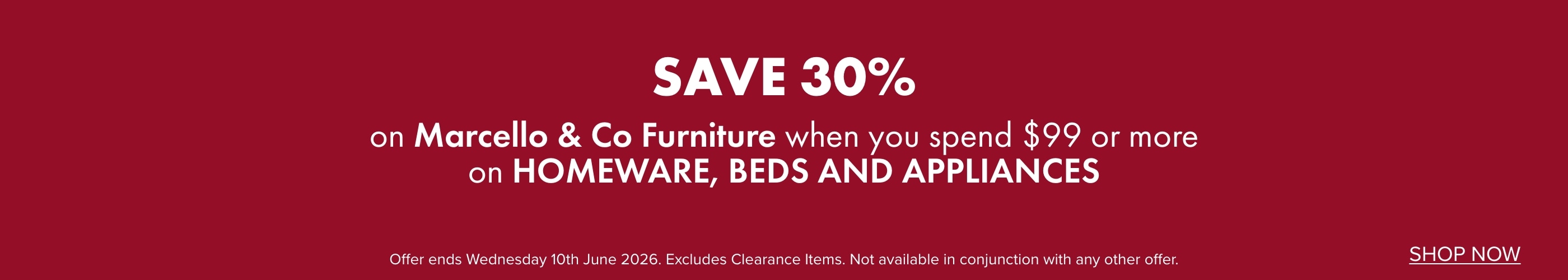 SAVE 30% on Marcello & Co Furniture when you spend $99 or more on Homeware, Beds and Appliances