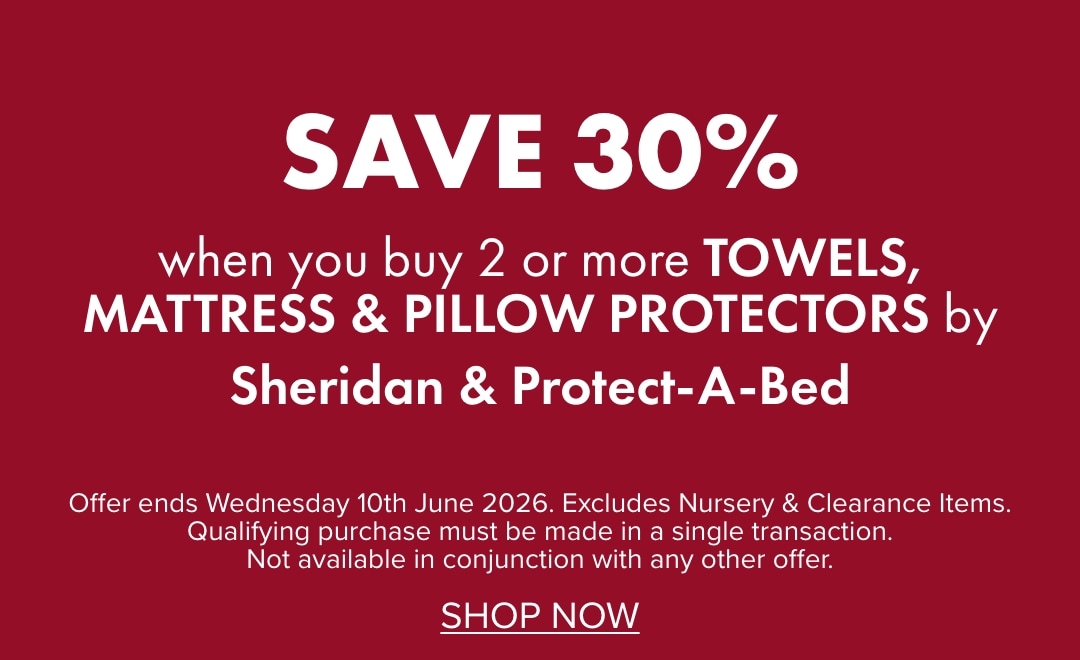 SAVE 30% when you buy 2 or more Towels, Mattress & Pillow Protectors by Sheridan & Protect-A-Bed
