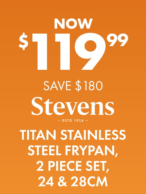 NOW $119.99 SAVE $180 Stevens Titan Stainless Steel Frypan, 2 Piece Set, 24 & 28cm