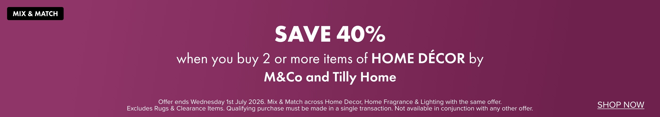 SAVE 40% when you buy 2 or more items of Home Décor by M&Co and Tilly Home