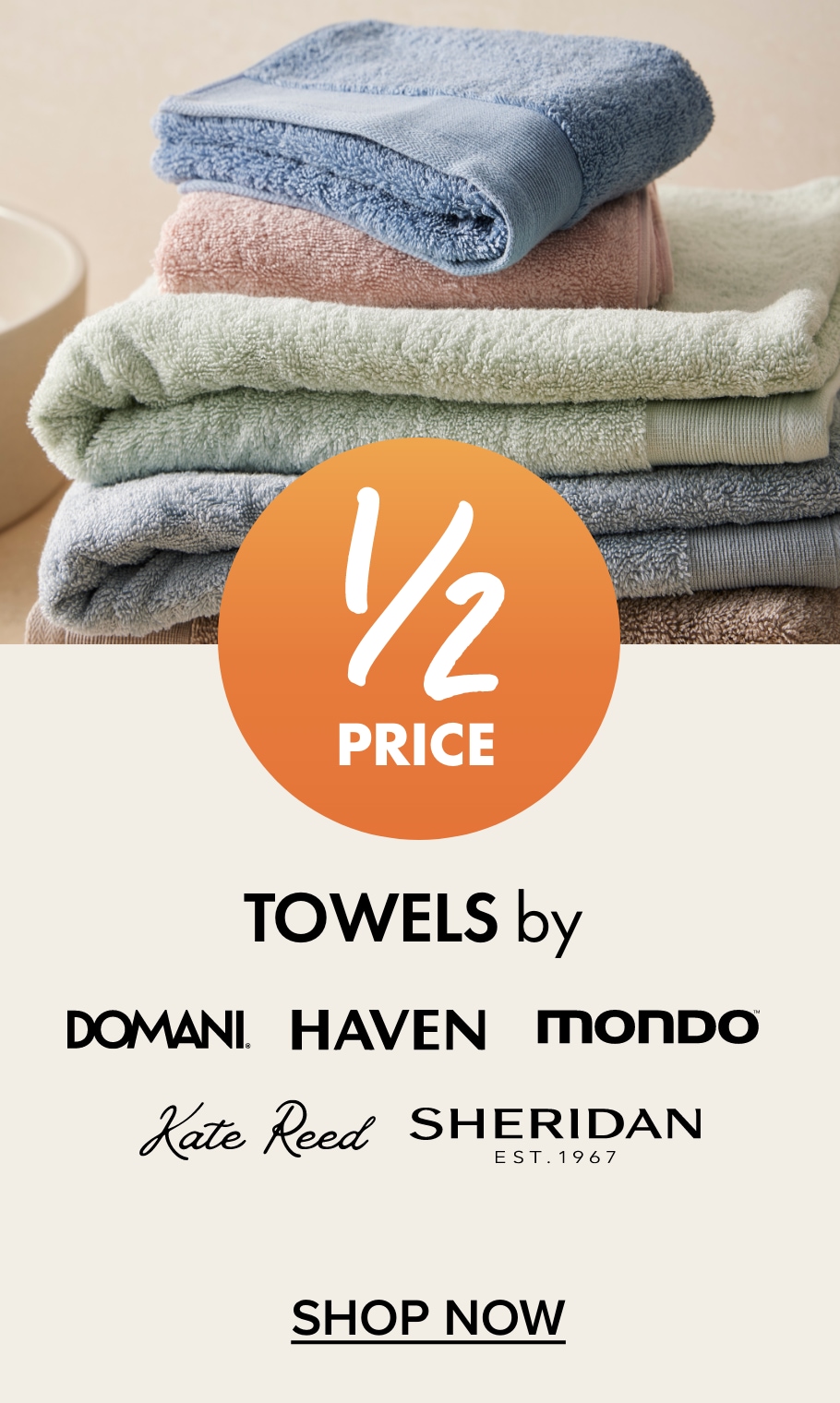 1/2 PRICE Towels by Domani, Haven, Mondo, Kate Reed & Sheridan