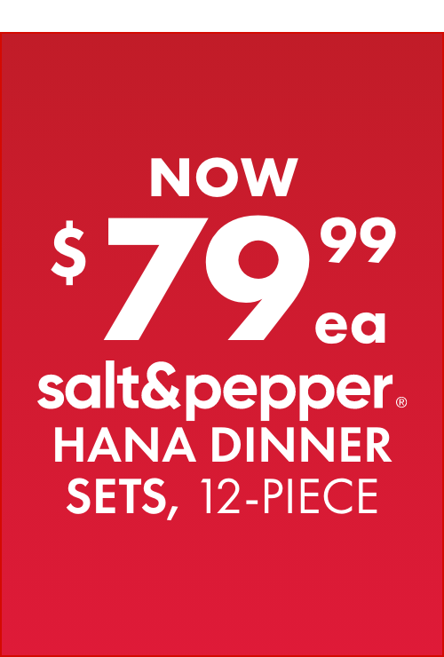 NOW $79.99ea Salt&Pepper Hana Dinner Sets, 12-Piece