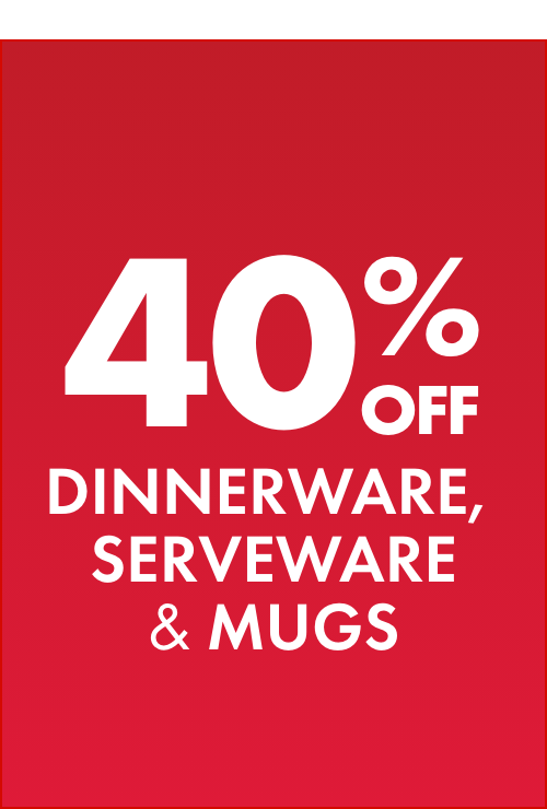 40% OFF Dinnerware, Serveware & Mugs