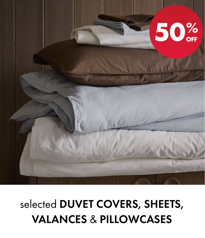 50% OFF Selected Duvet Covers, Sheets, Valances & Pillowcases