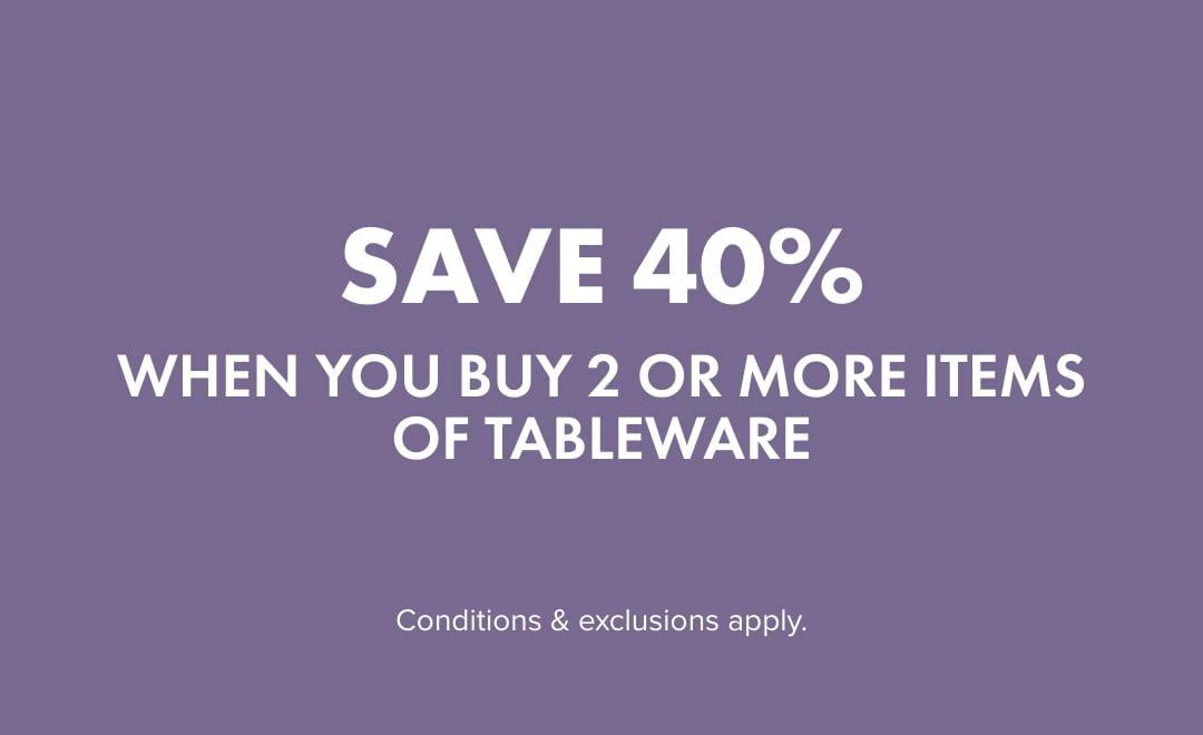 SAVE 40% when you buy 2 or more items of Tableware