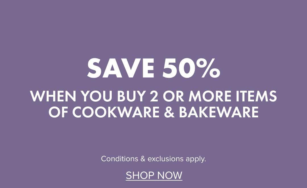 SAVE 50% when you buy 2 or more items of Cookware & Bakeware