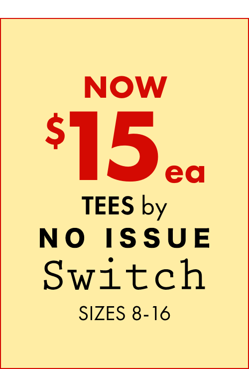 NOW $15ea Tees by Switch, No Issue Sizes 8-16