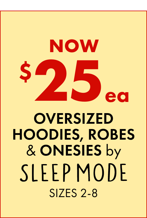NOW $25ea Oversized Hoodies, Onesies & Robes by Sleep Mode Sizes 2-8
