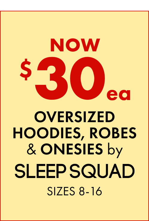 NOW $30ea Oversized Hoodies, Robes & Onesies by Sleep Squad Sizes 8-16