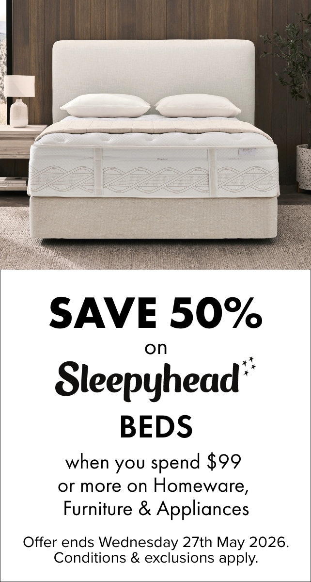 SAVE 50% on Sleepyhead Beds when you spend $99 or more on Homeware, Furniture & Appliances