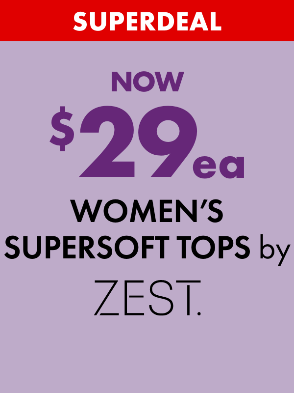 SUPERDEAL NOW $29ea Women's Supersoft Tops by Zest