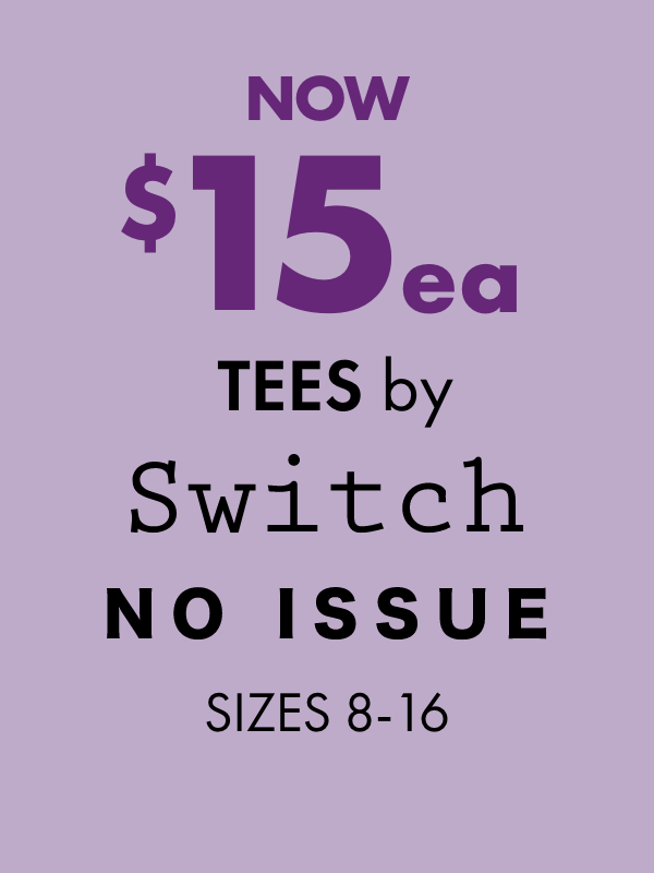 NOW $15ea Tees by Switch & No Issue Sizes 8-16
